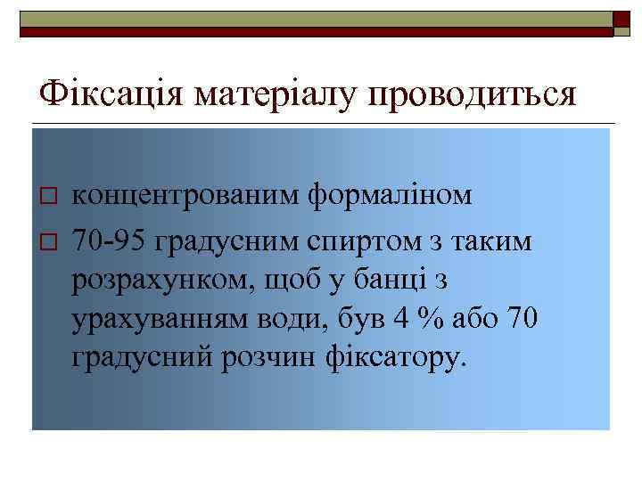 Фіксація матеріалу проводиться o o концентрованим формаліном 70 -95 градусним спиртом з таким розрахунком,