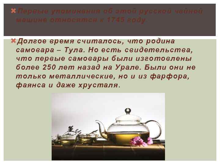  Первые упоминания об этой русской чайной машине относятся к 1745 году. Долгое время