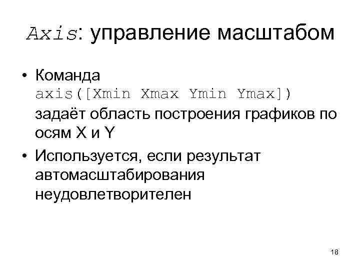 Axis: управление масштабом • Команда axis([Xmin Xmax Ymin Ymax]) задаёт область построения графиков по
