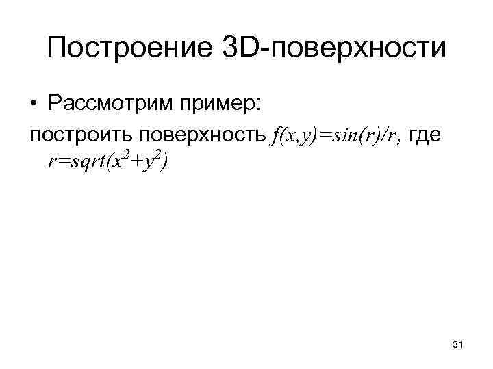 Построение 3 D-поверхности • Рассмотрим пример: построить поверхность f(x, y)=sin(r)/r, где 2 2 r=sqrt(x