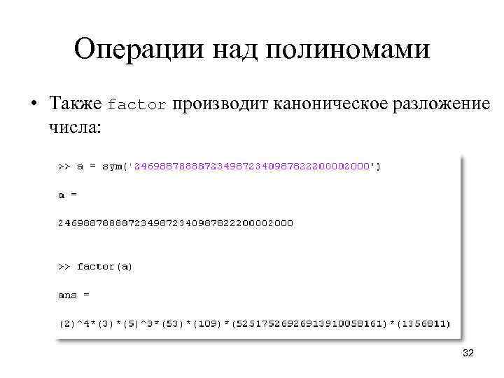 Операции над полиномами • Также factor производит каноническое разложение числа: 32 