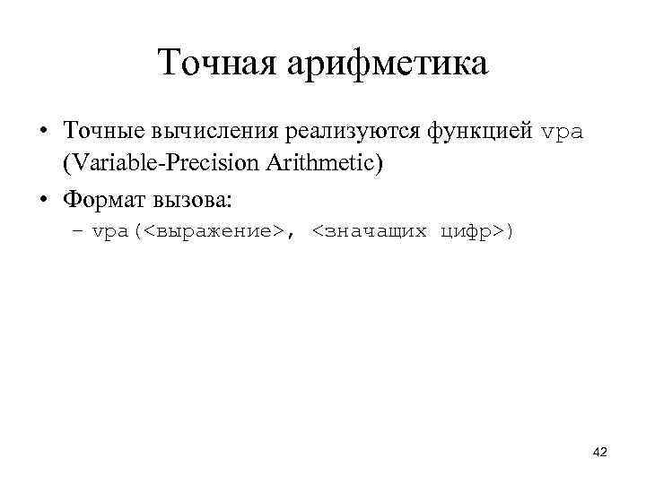 Точная арифметика • Точные вычисления реализуются функцией vpa (Variable-Precision Arithmetic) • Формат вызова: –