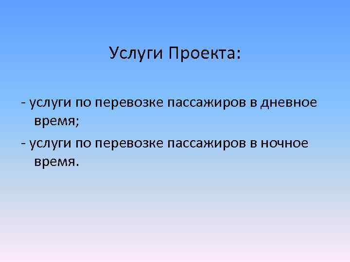  Услуги Проекта: - услуги по перевозке пассажиров в дневное время; - услуги по