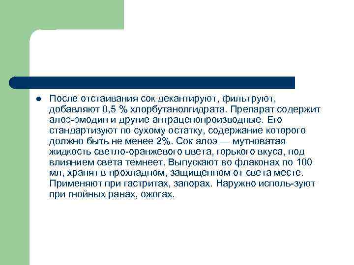 l После отстаивания сок декантируют, фильтруют, добавляют 0, 5 % хлорбутанолгидрата. Препарат содержит алоэ