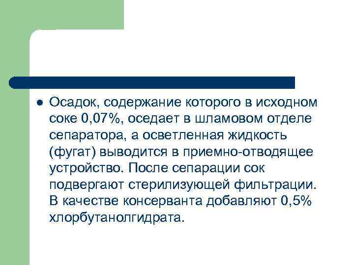 l Осадок, содержание которого в исходном соке 0, 07%, оседает в шламовом отделе сепаратора,