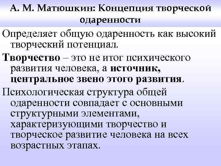 А. М. Матюшкин: Концепция творческой одаренности Определяет общую одаренность как высокий творческий потенциал. Творчество