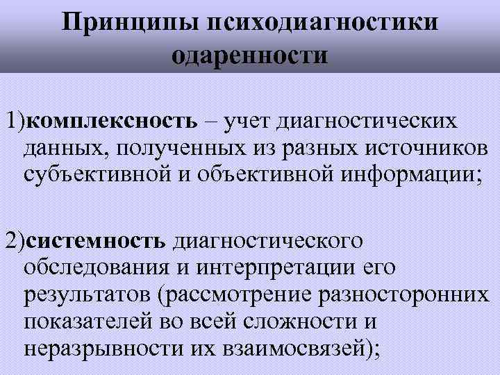 Принципы психодиагностики одаренности 1)комплексность – учет диагностических данных, полученных из разных источников субъективной и