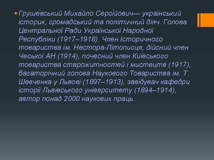 § Груше вський Миха йло Сергі йович— український історик, громадський та політичний діяч. Голова