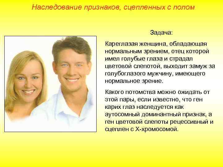 Наследование признаков, сцепленных с полом Задача: Кареглазая женщина, обладающая нормальным зрением, отец которой имел