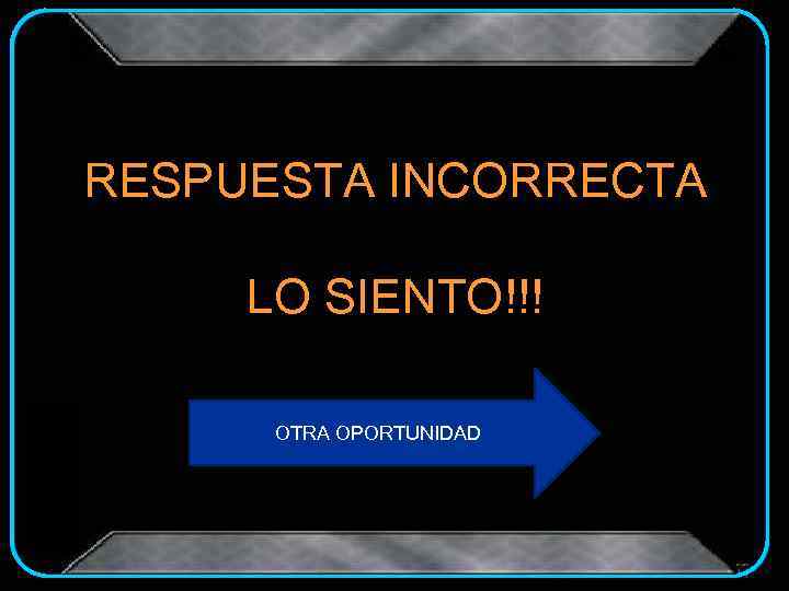 RESPUESTA INCORRECTA LO SIENTO!!! OTRA OPORTUNIDAD 