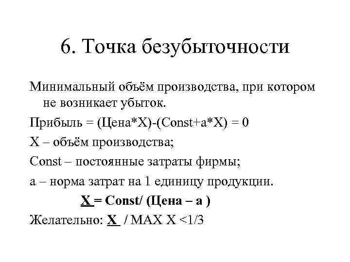 6. Точка безубыточности Минимальный объём производства, при котором не возникает убыток. Прибыль = (Цена*Х)-(Const+а*Х)