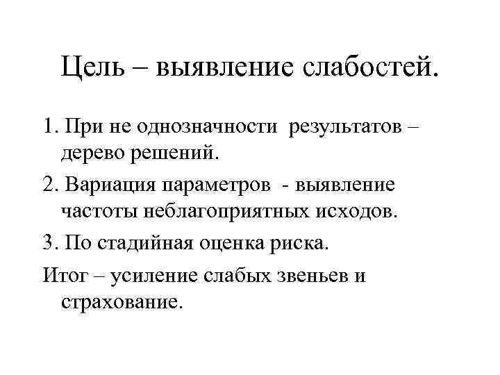 Цель – выявление слабостей. 1. При не однозначности результатов – дерево решений. 2. Вариация