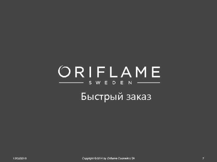 Быстрый заказ 13/02/2018 Copyright © 2014 by Oriflame Cosmetics SA 7 