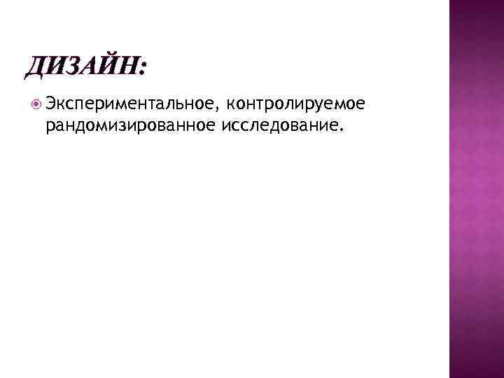 ДИЗАЙН: Экспериментальное, контролируемое рандомизированное исследование. 