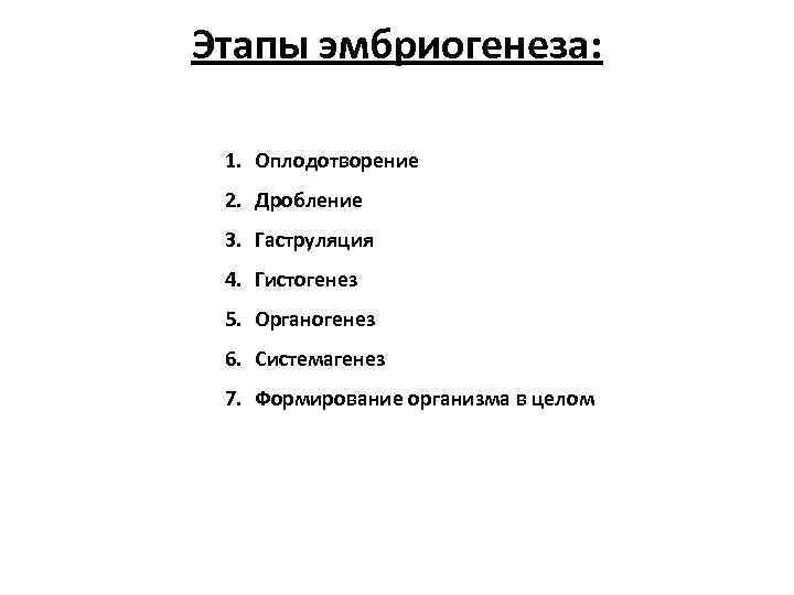 Этапы эмбриогенеза: 1. Оплодотворение 2. Дробление 3. Гаструляция 4. Гистогенез 5. Органогенез 6. Системагенез