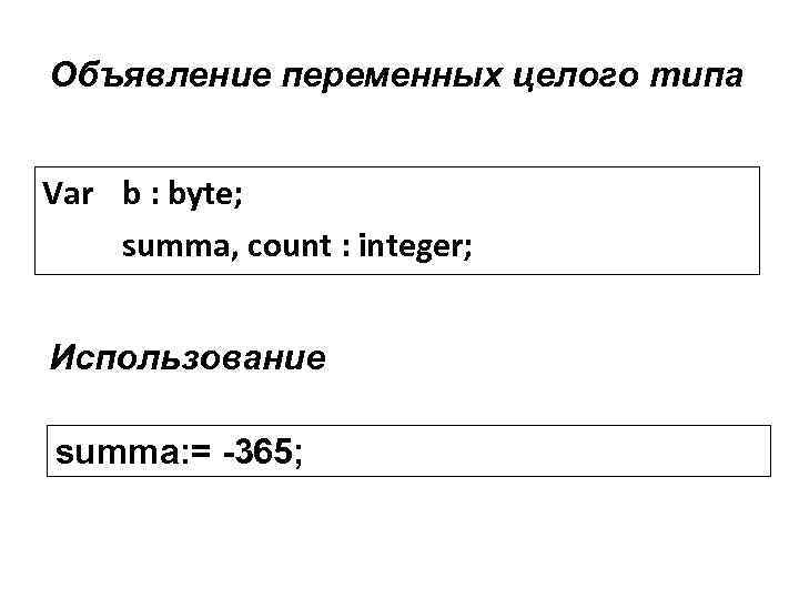 Объявление переменных целого типа Var b : byte; summa, count : integer; Использование summa: