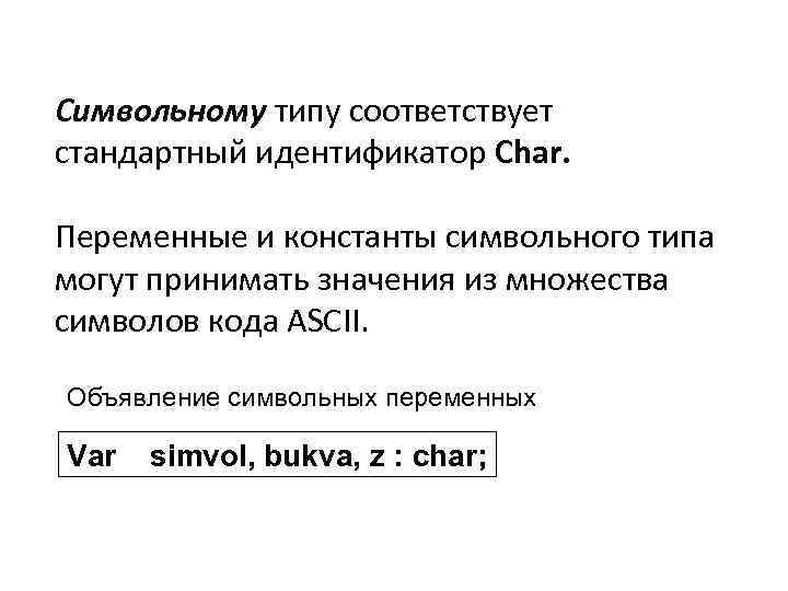 Символьному типу соответствует стандартный идентификатор Char. Переменные и константы символьного типа могут принимать значения