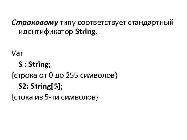 Строковому типу соответствует стандартный идентификатор String. Var S : String; {строка от 0 до