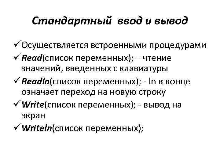 Стандартный ввод и вывод ü Осуществляется встроенными процедурами ü Read(список переменных); – чтение значений,