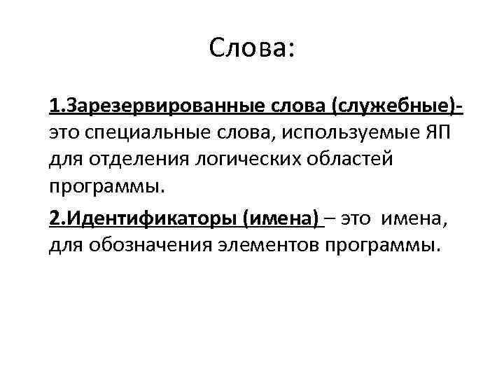 Слова: 1. Зарезервированные слова (служебные)это специальные слова, используемые ЯП для отделения логических областей программы.