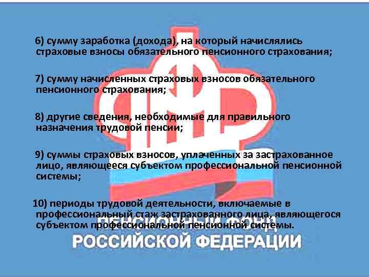 6) сумму заработка (дохода), на который начислялись страховые взносы обязательного пенсионного страхования; 7) сумму
