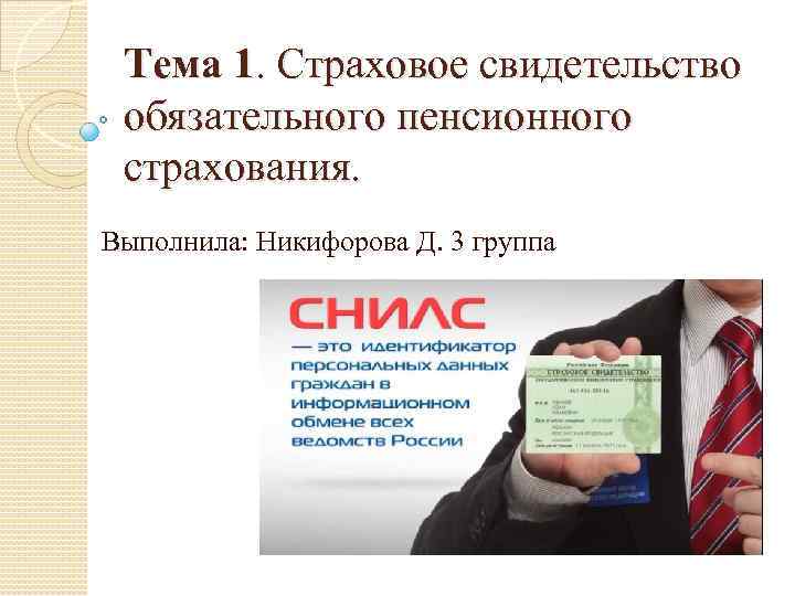 Тема 1. Страховое свидетельство обязательного пенсионного страхования. Выполнила: Никифорова Д. 3 группа 