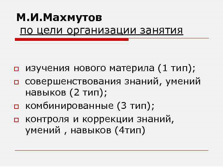 М. И. Махмутов по цели организации занятия o o изучения нового материла (1 тип);