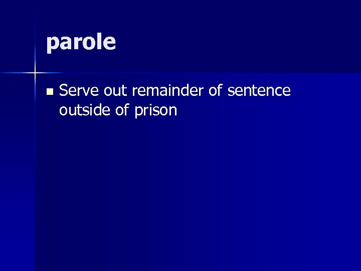 parole n Serve out remainder of sentence outside of prison 