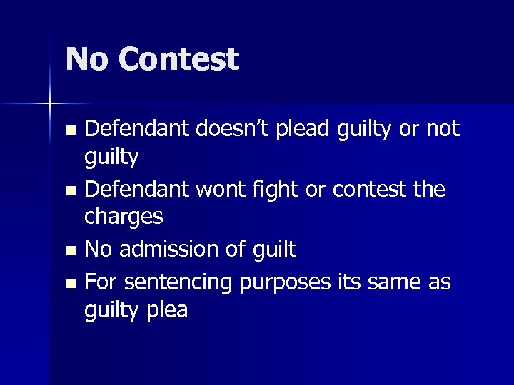 No Contest Defendant doesn’t plead guilty or not guilty n Defendant wont fight or