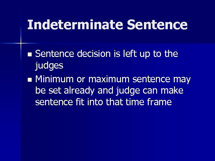 Indeterminate Sentence decision is left up to the judges n Minimum or maximum sentence