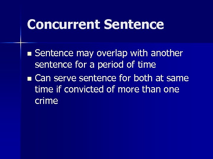 Concurrent Sentence may overlap with another sentence for a period of time n Can