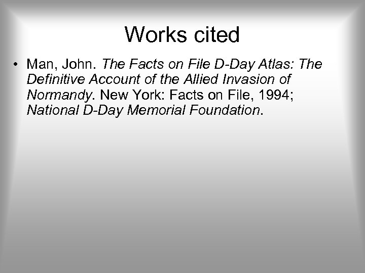 Works cited • Man, John. The Facts on File D-Day Atlas: The Definitive Account