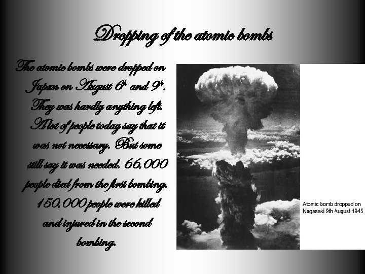 Dropping of the atomic bombs The atomic bombs were dropped on Japan on August