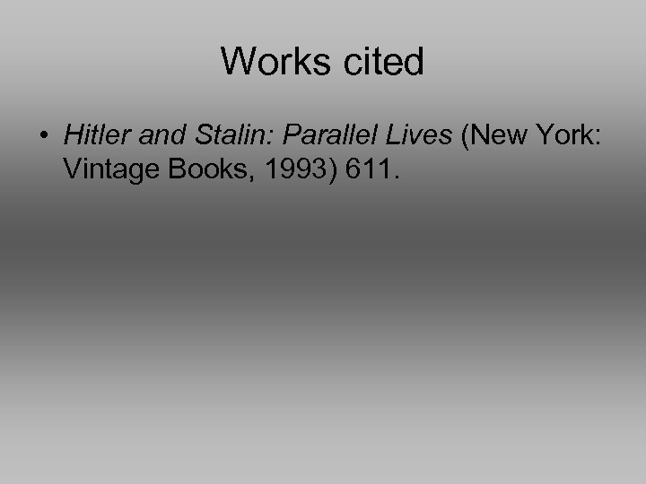 Works cited • Hitler and Stalin: Parallel Lives (New York: Vintage Books, 1993) 611.