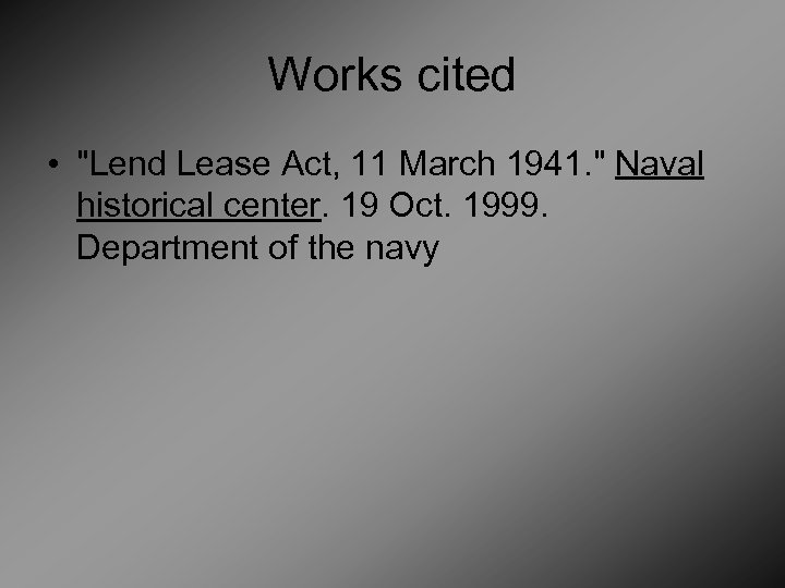 Works cited • "Lend Lease Act, 11 March 1941. " Naval historical center. 19