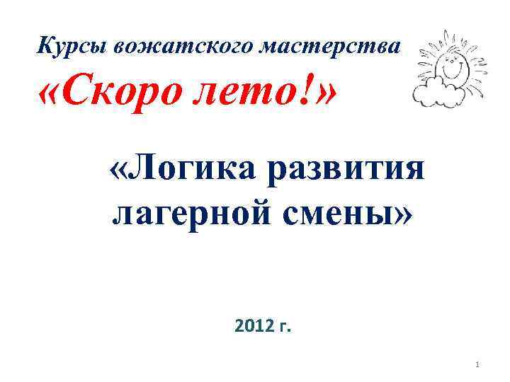 Курсы вожатского мастерства «Скоро лето!» «Логика развития лагерной смены» 2012 г. 1 