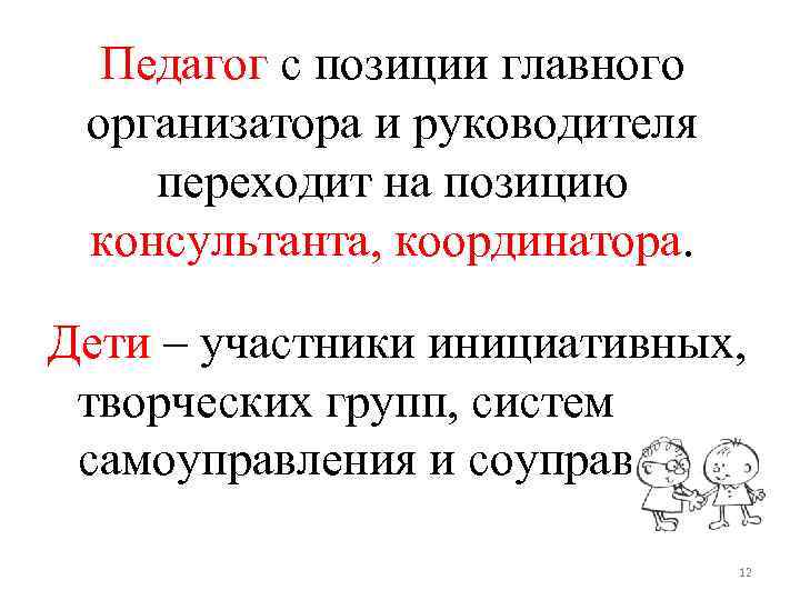 Педагог с позиции главного организатора и руководителя переходит на позицию консультанта, координатора. Дети –