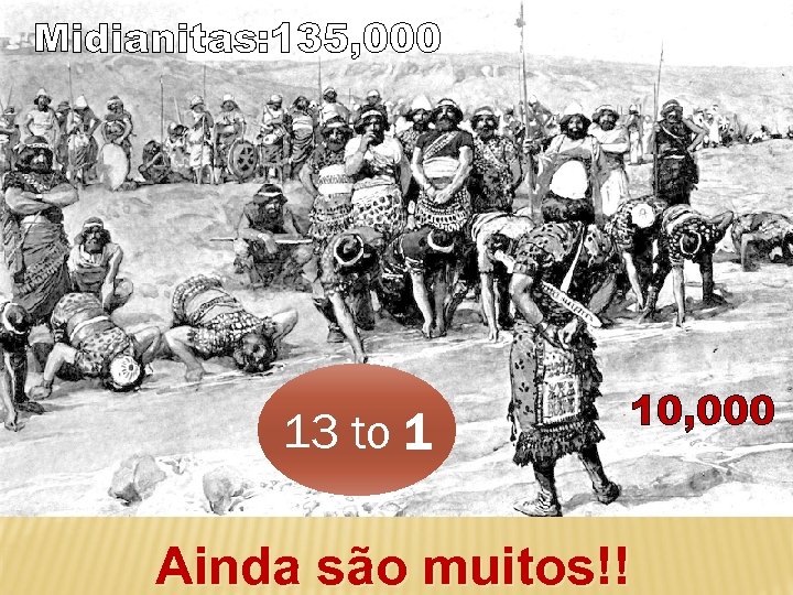 Midianitas: 135, 000 13 to 1 10, 000 Ainda são muitos!! 