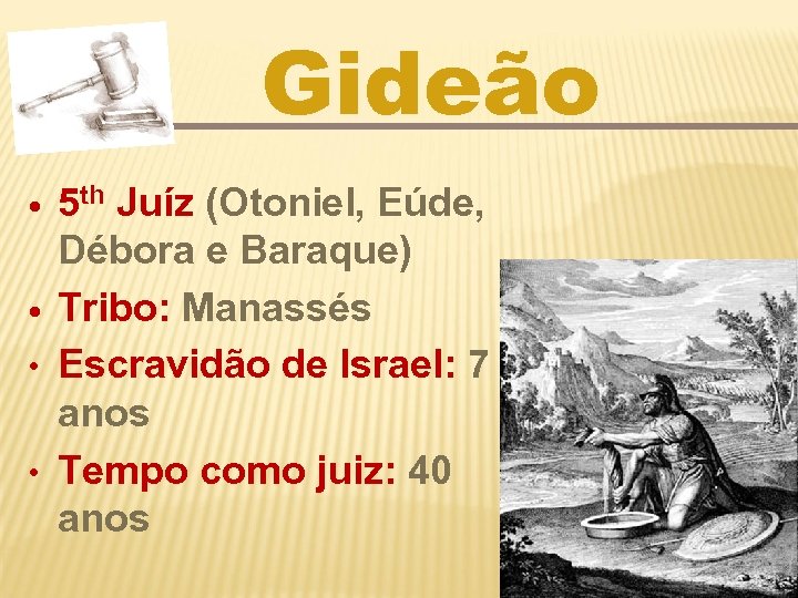 Gideão 5 th Juíz (Otoniel, Eúde, Débora e Baraque) • Tribo: Manassés • Escravidão