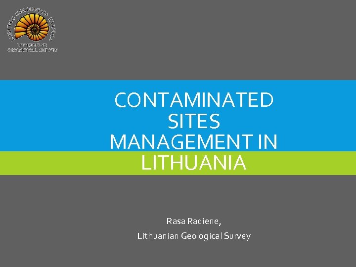 CONTAMINATED SITES MANAGEMENT IN LITHUANIA Rasa Radiene, Lithuanian Geological Survey 