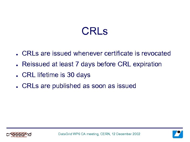 CRLs ● CRLs are issued whenever certificate is revocated ● Reissued at least 7