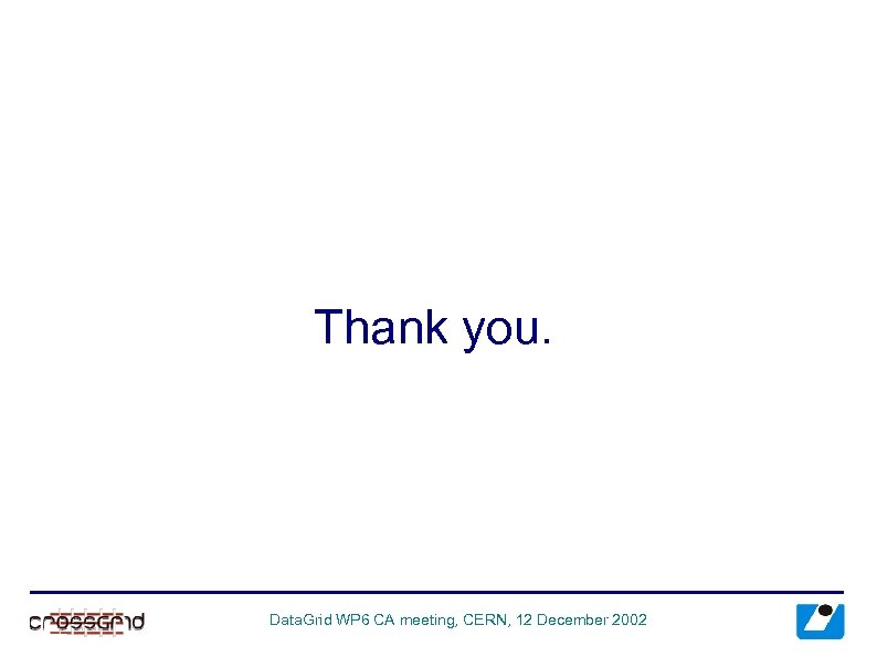Thank you. Data. Grid WP 6 CA meeting, CERN, 12 December 2002 