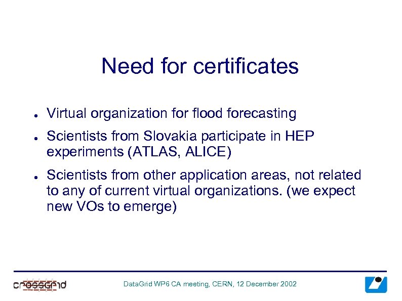 Need for certificates ● ● ● Virtual organization for flood forecasting Scientists from Slovakia