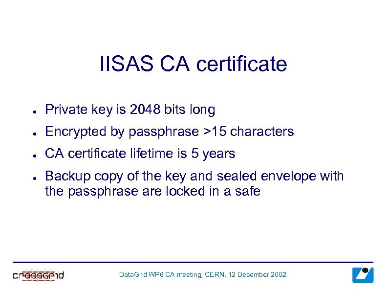 IISAS CA certificate ● Private key is 2048 bits long ● Encrypted by passphrase