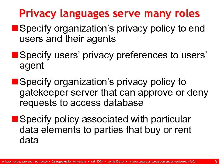 Privacy languages serve many roles n Specify organization’s privacy policy to end users and