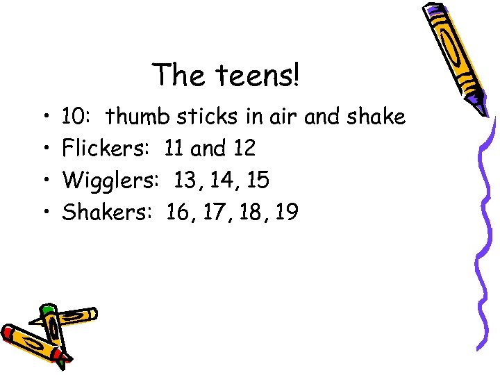 The teens! • • 10: thumb sticks in air and shake Flickers: 11 and