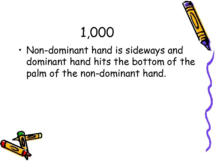 1, 000 • Non-dominant hand is sideways and dominant hand hits the bottom of