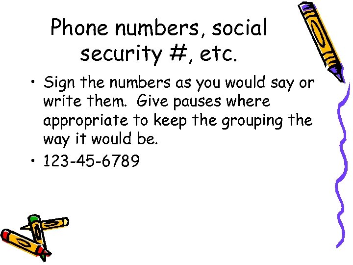 Phone numbers, social security #, etc. • Sign the numbers as you would say