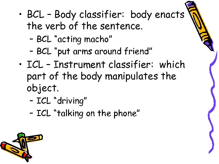  • BCL – Body classifier: body enacts the verb of the sentence. –