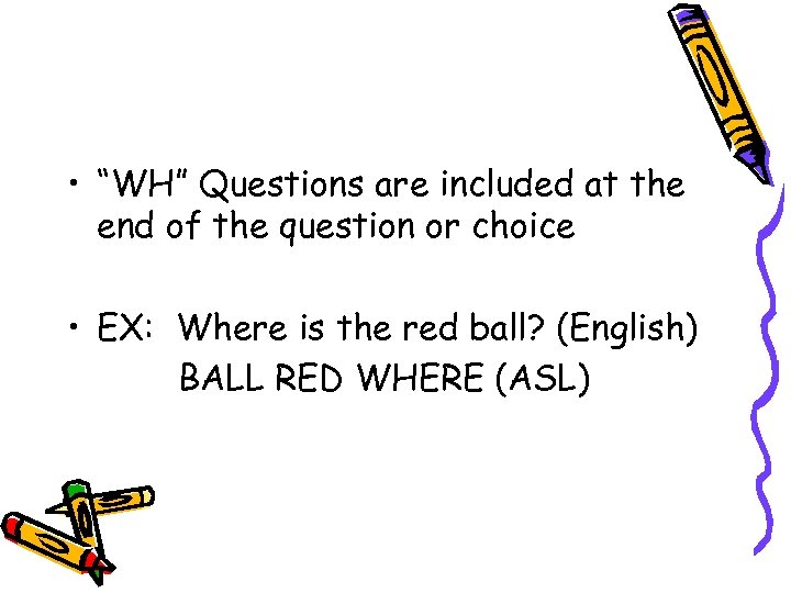  • “WH” Questions are included at the end of the question or choice